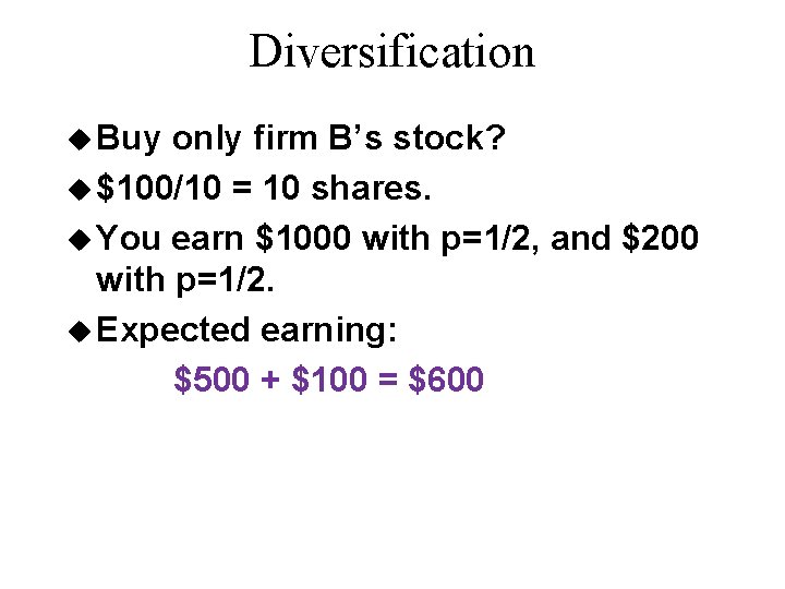 Diversification u Buy only firm B’s stock? u $100/10 = 10 shares. u You