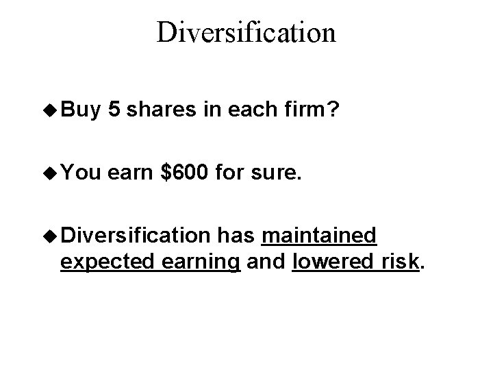 Diversification u Buy 5 shares in each firm? u You earn $600 for sure.