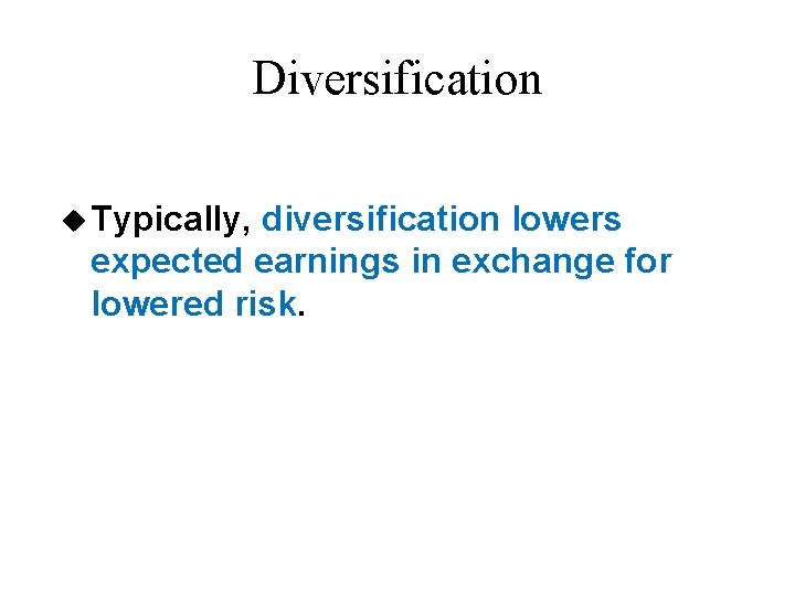 Diversification u Typically, diversification lowers expected earnings in exchange for lowered risk. 