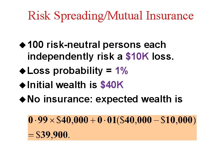 Risk Spreading/Mutual Insurance u 100 risk-neutral persons each independently risk a $10 K loss.