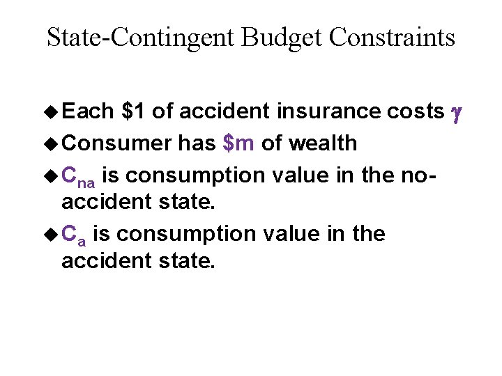 State-Contingent Budget Constraints $1 of accident insurance costs u Consumer has $m of wealth