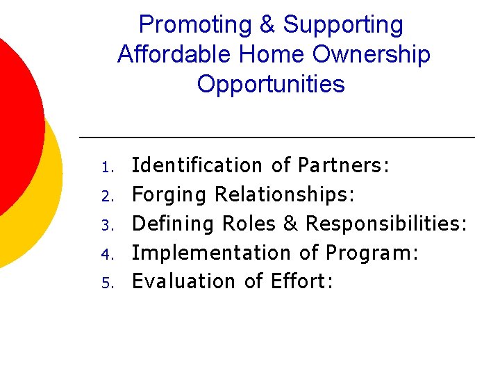 Promoting & Supporting Affordable Home Ownership Opportunities 1. 2. 3. 4. 5. Identification of