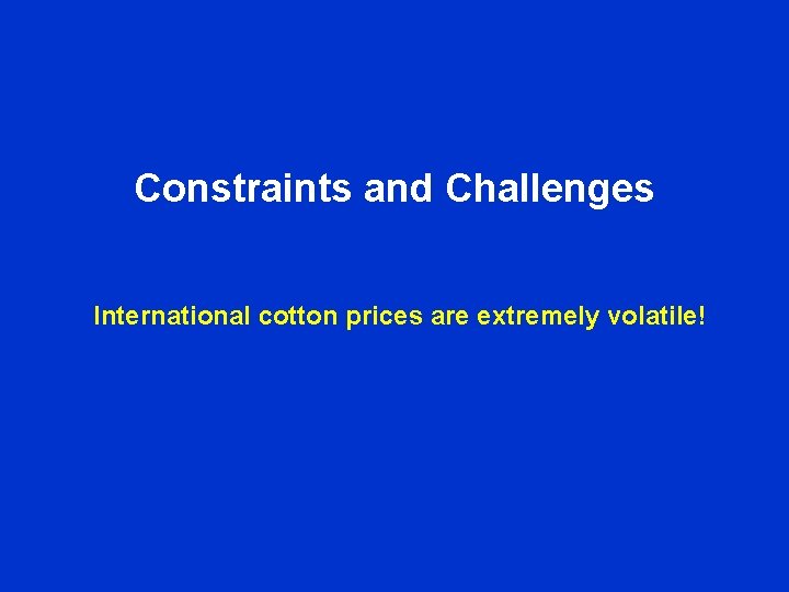 Constraints and Challenges International cotton prices are extremely volatile! Constraints and Challenges International cotton prices are extremely volatile!