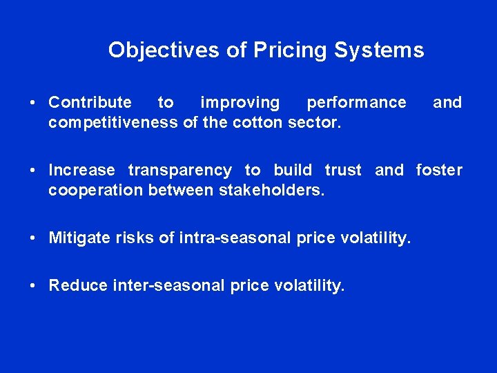 Objectives of Pricing Systems • Contribute to improving performance competitiveness of the cotton sector. Objectives of Pricing Systems • Contribute to improving performance competitiveness of the cotton sector.