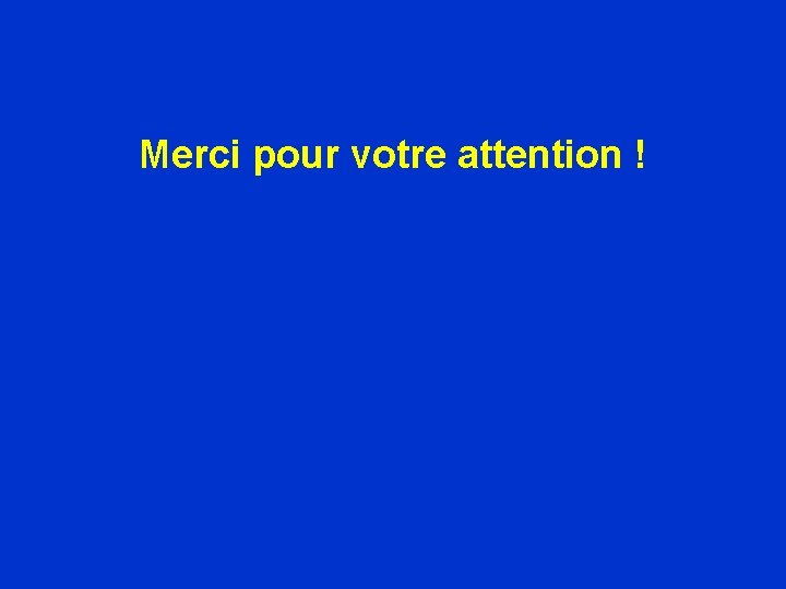 Merci pour votre attention ! Merci pour votre attention !