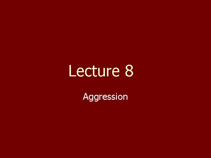 Lecture 8 Aggression 