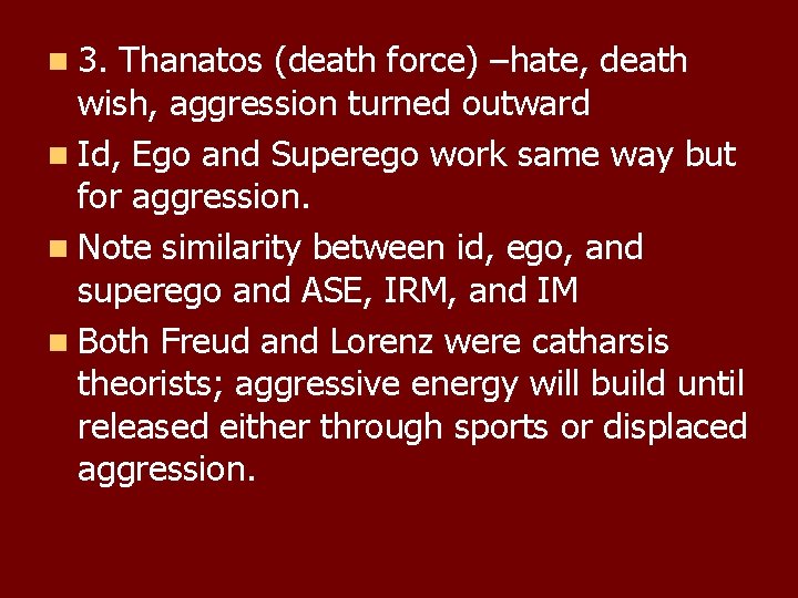 n 3. Thanatos (death force) –hate, death wish, aggression turned outward n Id, Ego