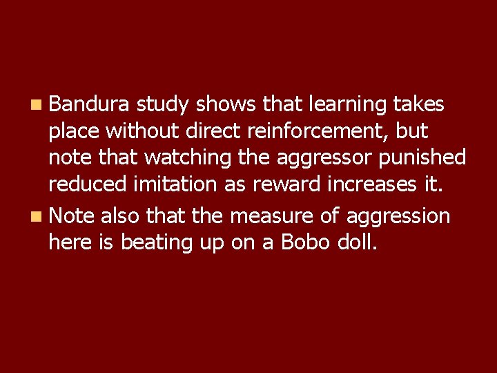 n Bandura study shows that learning takes place without direct reinforcement, but note that