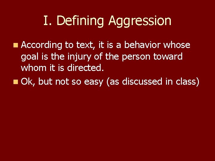 I. Defining Aggression n According to text, it is a behavior whose goal is