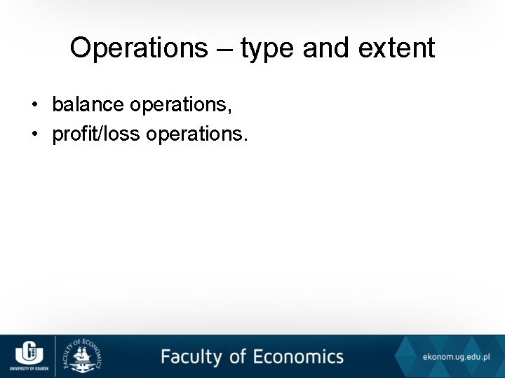 Operations – type and extent • balance operations, • profit/loss operations. 