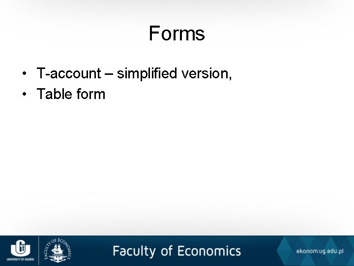 Forms • T-account – simplified version, • Table form 
