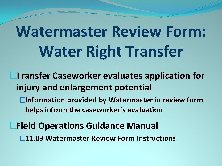 Watermaster Review Form: Water Right Transfer �Transfer Caseworker evaluates application for injury and enlargement