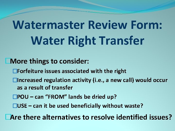 Watermaster Review Form: Water Right Transfer �More things to consider: �Forfeiture issues associated with