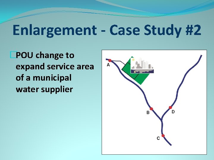 Enlargement - Case Study #2 �POU change to expand service area of a municipal