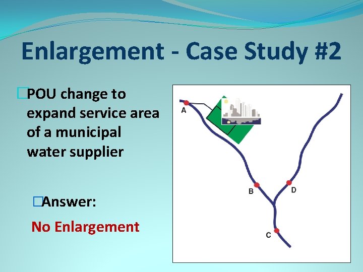 Enlargement - Case Study #2 �POU change to expand service area of a municipal