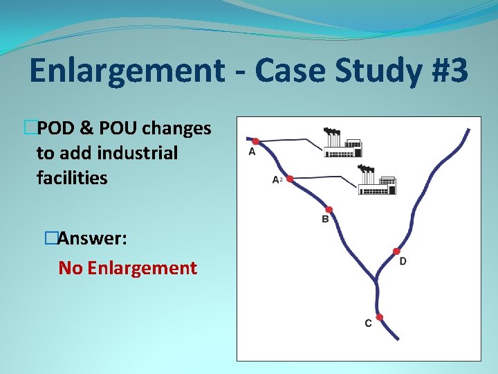 Enlargement - Case Study #3 �POD & POU changes to add industrial facilities �Answer: