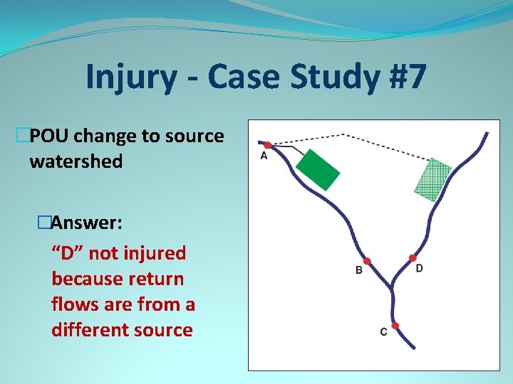 Injury - Case Study #7 �POU change to source watershed �Answer: “D” not injured