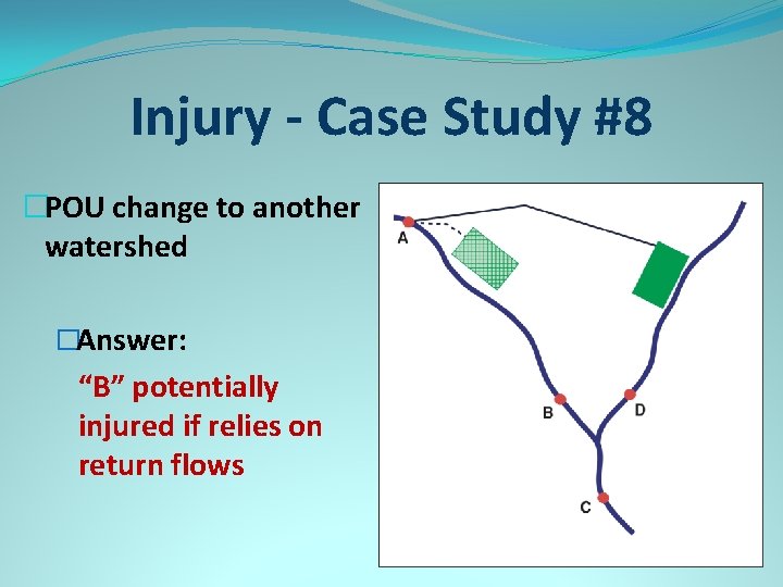 Injury - Case Study #8 �POU change to another watershed �Answer: “B” potentially injured