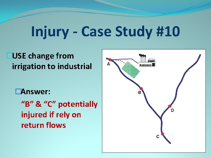 Injury - Case Study #10 �USE change from irrigation to industrial �Answer: “B” &