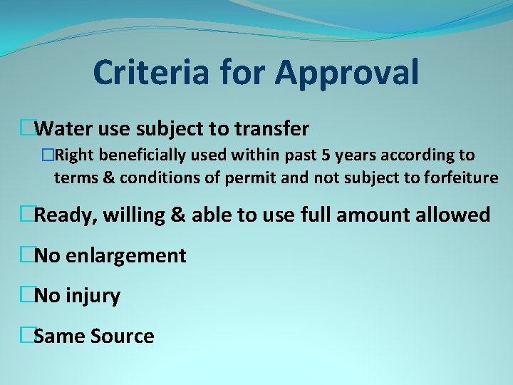 Criteria for Approval �Water use subject to transfer �Right beneficially used within past 5