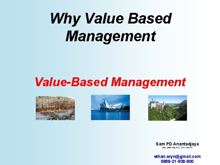 Why Value Based Management Value-Based Management Sam PD Anantadjaya BSc, MBA, MM, CFC, CFP,