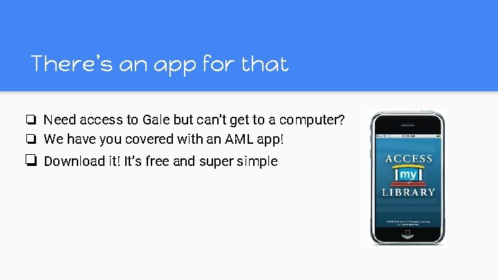 There’s an app for that ❏ Need access to Gale but can’t get to There’s an app for that ❏ Need access to Gale but can’t get to