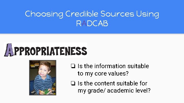 Choosing Credible Sources Using RADCAB ❏ Is the information suitable to my core values? Choosing Credible Sources Using RADCAB ❏ Is the information suitable to my core values?