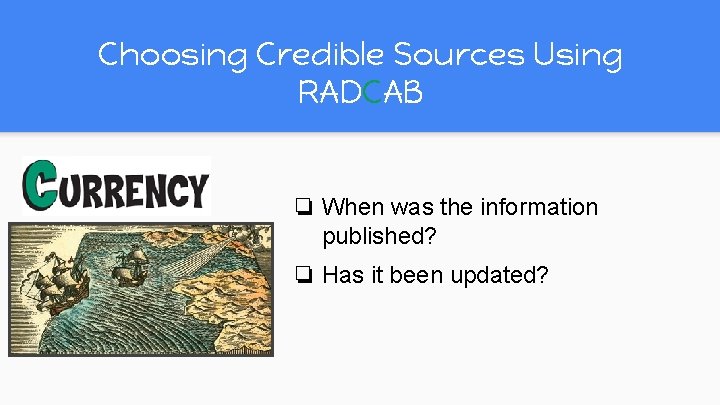 Choosing Credible Sources Using RADCAB ❏ When was the information published? ❏ Has it Choosing Credible Sources Using RADCAB ❏ When was the information published? ❏ Has it