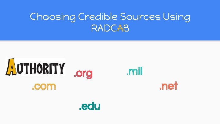 Choosing Credible Sources Using RADCAB . org . mil. net . com. edu Choosing Credible Sources Using RADCAB . org . mil. net . com. edu