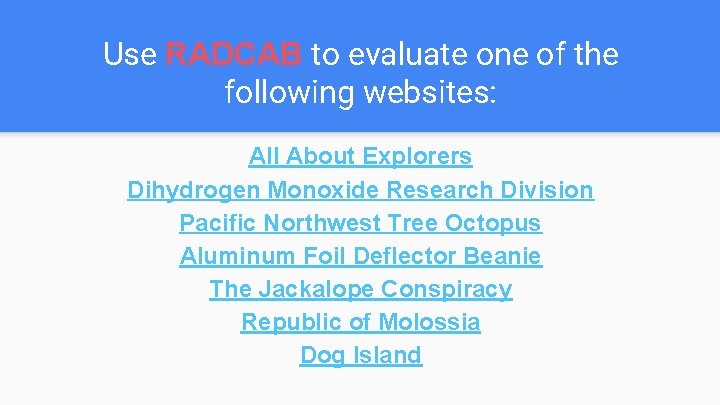 Use RADCAB to evaluate one of the following websites: All About Explorers Dihydrogen Monoxide Use RADCAB to evaluate one of the following websites: All About Explorers Dihydrogen Monoxide