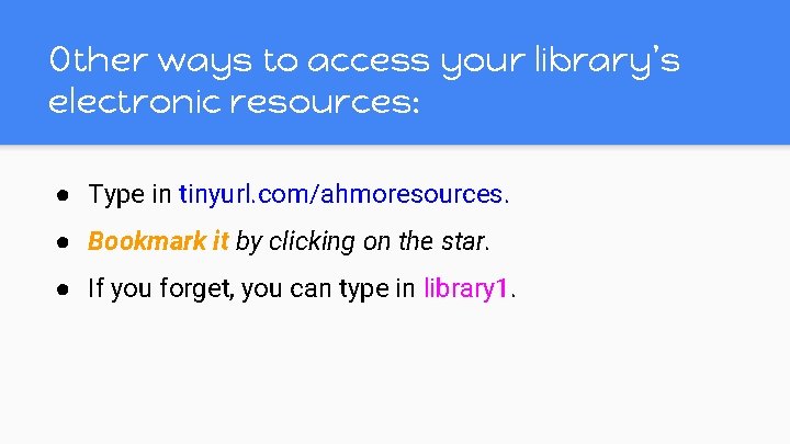 Other ways to access your library’s electronic resources: ● Type in tinyurl. com/ahmoresources. ● Other ways to access your library’s electronic resources: ● Type in tinyurl. com/ahmoresources. ●