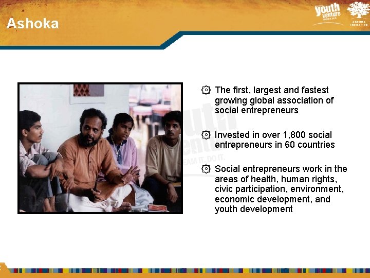 2 Ashoka ۞ The first, largest and fastest growing global association of social entrepreneurs