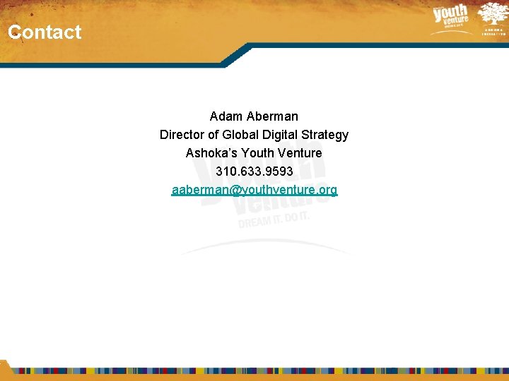7 Contact Adam Aberman Director of Global Digital Strategy Ashoka’s Youth Venture 310. 633.