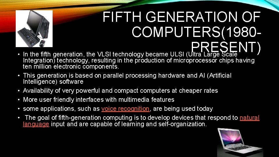 FIFTH GENERATION OF COMPUTERS(1980 PRESENT) • In the fifth generation, the VLSI technology became FIFTH GENERATION OF COMPUTERS(1980 PRESENT) • In the fifth generation, the VLSI technology became