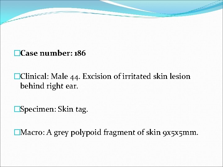 �Case number: 186 �Clinical: Male 44. Excision of irritated skin lesion behind right ear.