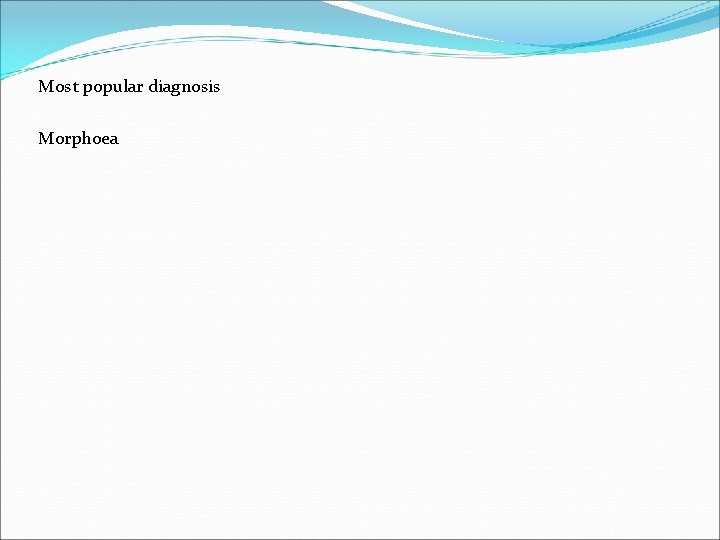 Most popular diagnosis Morphoea 