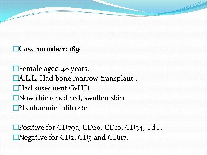 �Case number: 189 �Female aged 48 years. �A. L. L. Had bone marrow transplant.