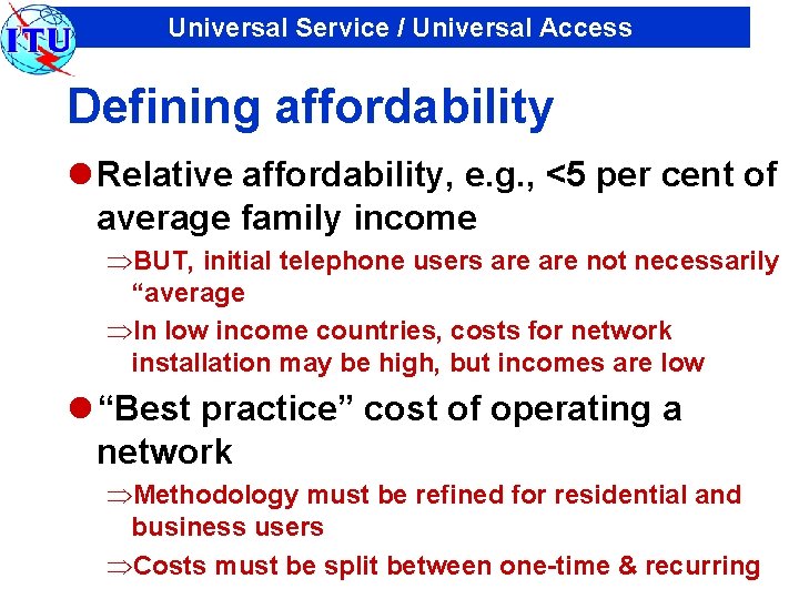 Universal Service / Universal Access Defining affordability l Relative affordability, e. g. , <5