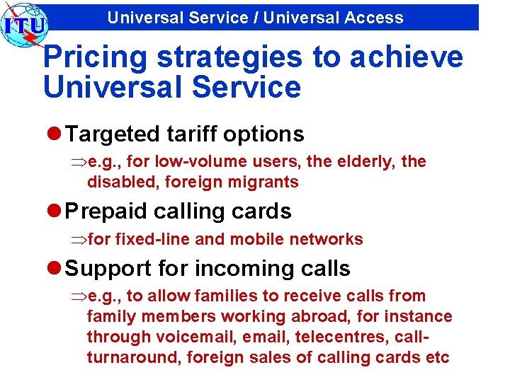 Universal Service / Universal Access Pricing strategies to achieve Universal Service l Targeted tariff