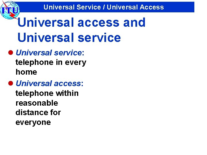 Universal Service / Universal Access Universal access and Universal service l Universal service: telephone