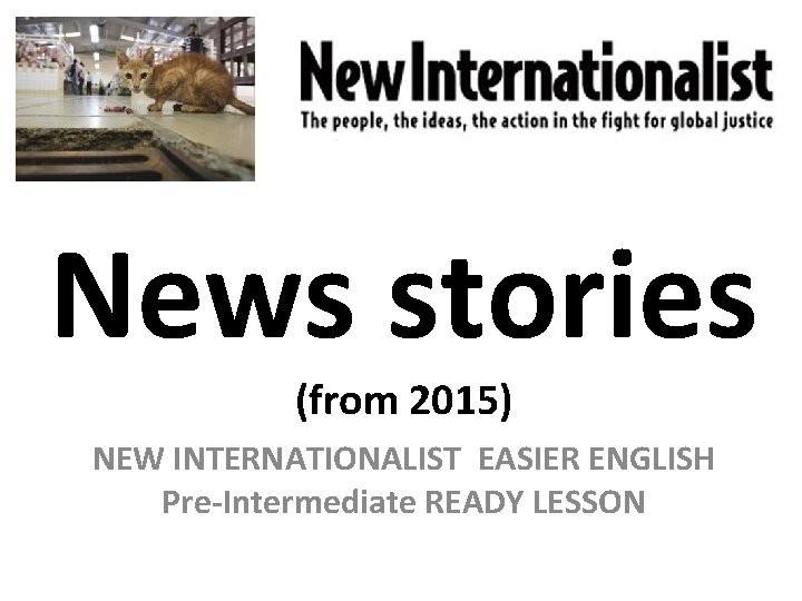 News stories (from 2015) NEW INTERNATIONALIST EASIER ENGLISH Pre-Intermediate READY LESSON 