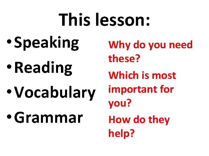 This lesson: • Speaking • Reading • Vocabulary • Grammar Why do you need