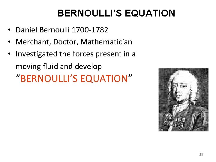 BERNOULLI’S EQUATION • Daniel Bernoulli 1700 -1782 • Merchant, Doctor, Mathematician • Investigated the