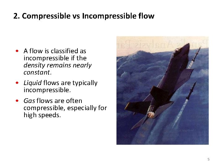 2. Compressible vs Incompressible flow • A flow is classified as incompressible if the