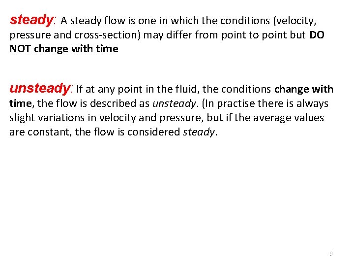 steady: A steady flow is one in which the conditions (velocity, pressure and cross-section)