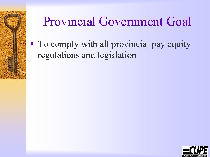 Provincial Government Goal § To comply with all provincial pay equity regulations and legislation