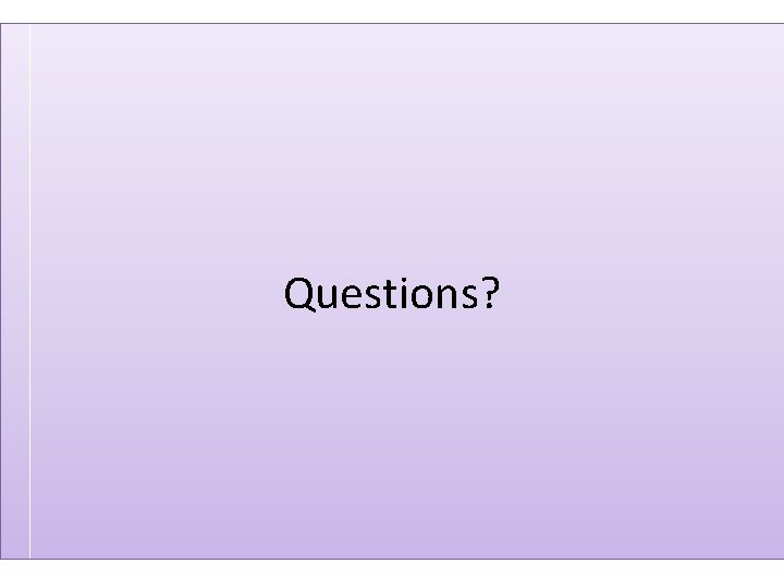 Questions? Questions?