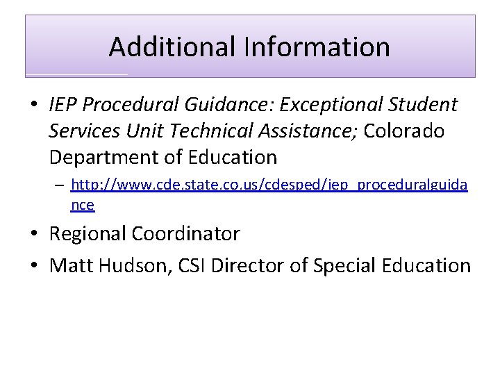 Additional Information • IEP Procedural Guidance: Exceptional Student Services Unit Technical Assistance; Colorado Department Additional Information • IEP Procedural Guidance: Exceptional Student Services Unit Technical Assistance; Colorado Department