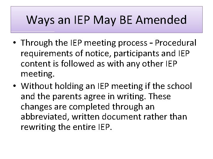 Ways an IEP May BE Amended • Through the IEP meeting process – Procedural Ways an IEP May BE Amended • Through the IEP meeting process – Procedural