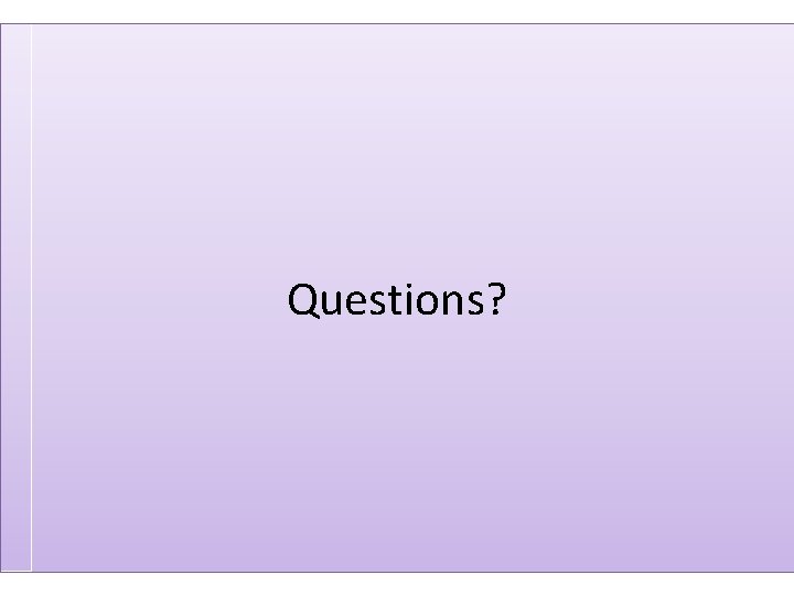 Questions? Questions?